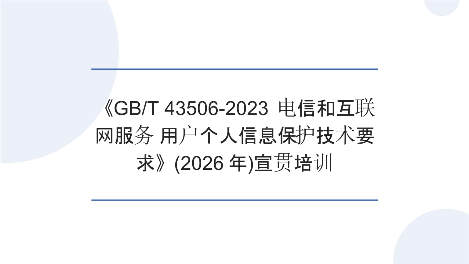 宣貫培訓(xùn) 《GBT 43506-2023 電信和互聯(lián)網(wǎng)服務(wù) 用戶個人信息保護(hù)技術(shù)要求》在個人互聯(lián)網(wǎng)服務(wù)中的應(yīng)用與應(yīng)對
